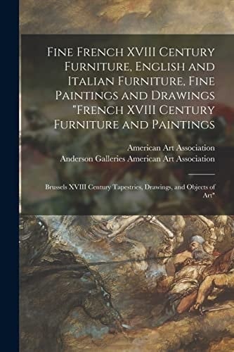Fine French XVIII Century Furniture, English and Italian Furniture, Fine Paintings and Drawings French XVIII Century Furniture and Paintings Brussels XVIII Century Tapestries, Drawings, and Objects of Art