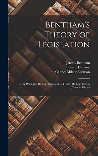 Bentham's Theory of Legislation Being Principes De Législation, And, Traités De Législation, Civile Et Pénale; 1