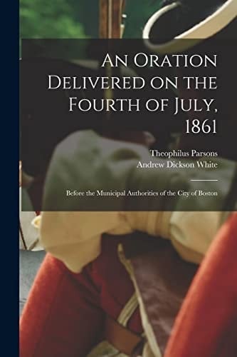 An Oration Delivered on the Fourth of July, 1861 Before the Municipal Authorities of the City of Boston
