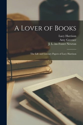 A Lover of Books The Life and Literary Papers of Lucy Harrison