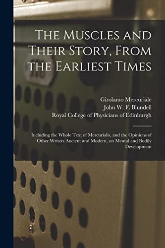 The Muscles and Their Story, From the Earliest Times Including the Whole Text of Mercurialis, and the Opinions of Other Writers Ancient and Modern, on Mental and Bodily Development
