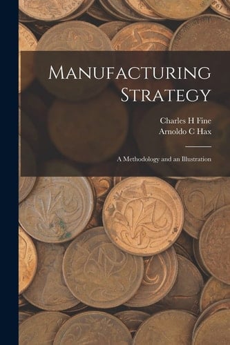 Manufacturing Strategy A Methodology and an Illustration