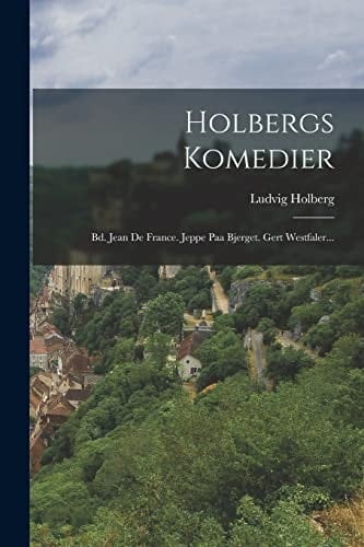 Holbergs Komedier Bd. Jean De France. Jeppe Paa Bjerget. Gert Westfaler...