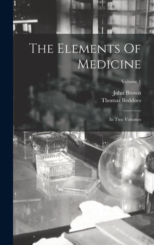The Elements Of Medicine In Two Volumes; Volume 1