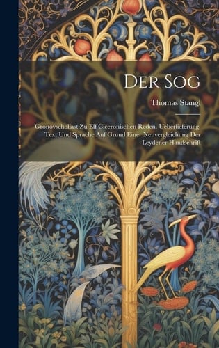 Der Sog Gronovscholiast Zu Elf Ciceronischen Reden. Ueberlieferung, Text Und Sprache Auf Grund Einer Neuvergleichung Der Leydener Handschrift