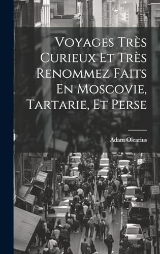 Voyages Très Curieux Et Très Renommez Faits En Moscovie, Tartarie, Et Perse