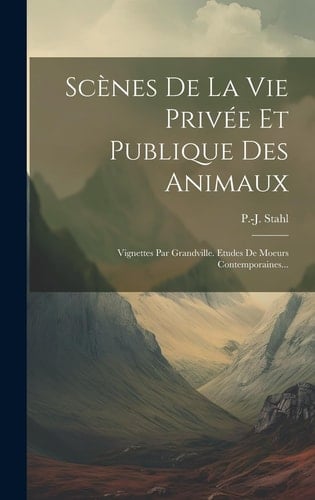 Scènes De La Vie Privée Et Publique Des Animaux Vignettes Par Grandville. Etudes De Moeurs Contemporaines...