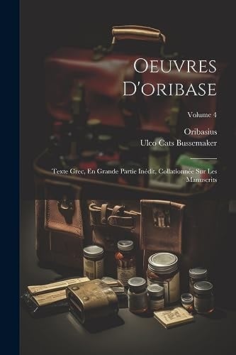 Oeuvres D'oribase Texte Grec, En Grande Partie Inédit, Collationnée Sur Les Manuscrits; Volume 4