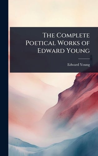 The Complete Poetical Works of Edward Young