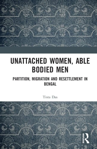 Unattached Women, Able-bodied Men Partition, Migration and Resettlement in Bengal