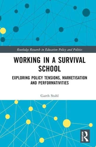 Working in a Survival School Exploring Policy Tensions, Marketisation and Performativities