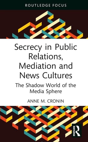 Secrecy in Public Relations, Mediation and News Cultures The Shadow World of the Media Sphere