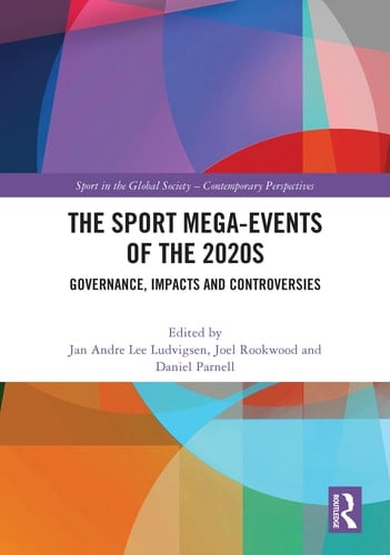 The Sport Mega-Events of The 2020s Governance, Impacts and Controversies