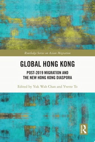 Global Hong Kong Post-2019 Migration and the New Hong Kong Diaspora