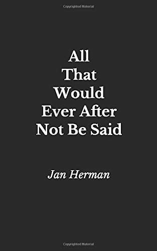 All That Would Ever After Not Be Said