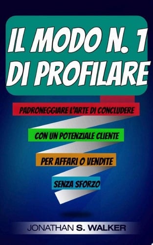 Il Modo n. 1 di Profilare Padroneggiare l'Arte di Concludere con un Potenziale Cliente per Affari o Vendite Senza Sforzo