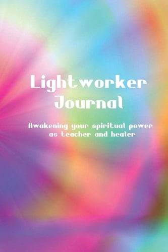 Lightworker Journal Awakening Your Spiritual Power As Teacher and Healer
