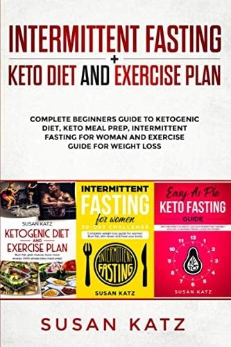 Intermittent Fasting + Keto diet and Exercise Plan: Complete Beginners Guide to Ketogenic Diet, Keto Meal Prep, Intermittent Fasting for Woman and Exercise Guide for weight loss