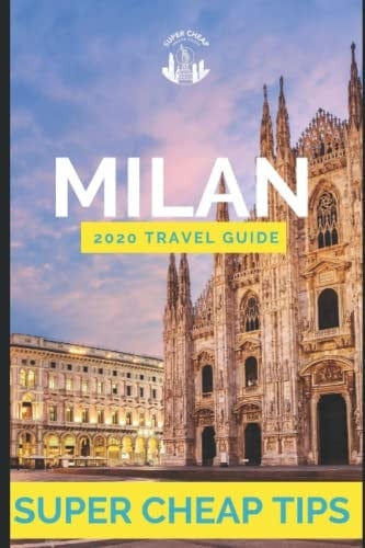 Super Cheap Milan: Travel Guide 2020 How to Enjoy a Trip to Milan for Under $150