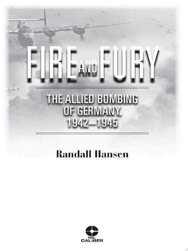 Fire and Fury The Allied Bombing of Germany, 1942-1945
