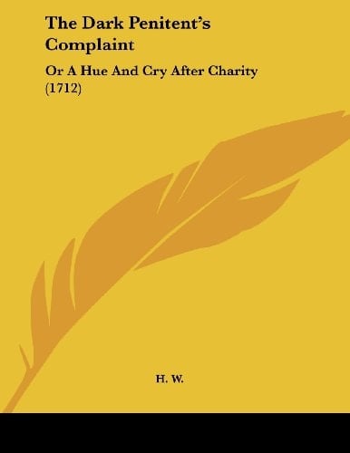 The Dark Penitent's Complaint Or A Hue And Cry After Charity (1712)
