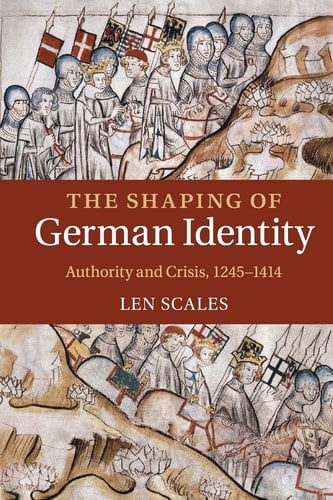 The Shaping of German Identity Authority and Crisis, 1245-1414