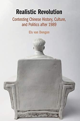 Realistic Revolution Contesting Chinese History, Culture, and Politics after 1989