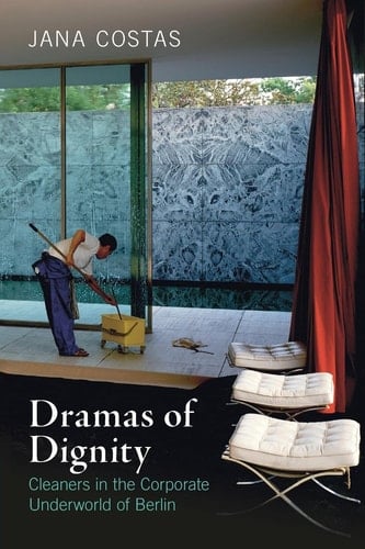 Dramas of Dignity Cleaners in the Corporate Underworld of Berlin
