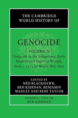 The Cambridge World History of Genocide: Volume 2, Genocide in the Indigenous, Early Modern and Imperial Worlds, from c.1535 to World War One