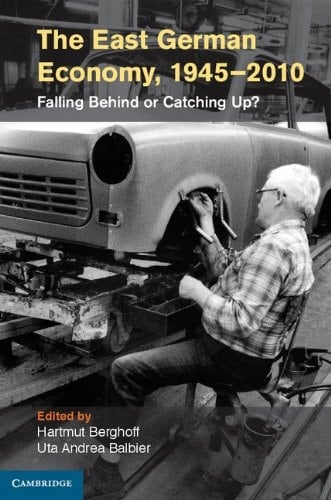 The East German Economy, 1945–2010 Falling Behind or Catching Up?
