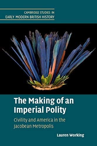 The Making of an Imperial Polity Civility and America in the Jacobean Metropolis
