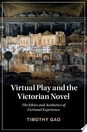 Virtual Play and the Victorian Novel The Ethics and Aesthetics of Fictional Experience