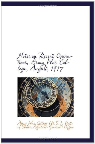 Notes on Recent Operations, Army War College, August, 1917