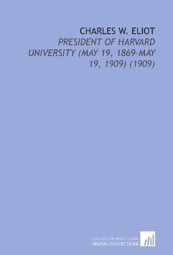 Charles W. Eliot: President of Harvard University (May 19, 1869-May 19, 1909) (1909)