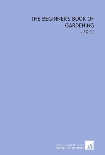 The Beginner's Book of Gardening: -1911