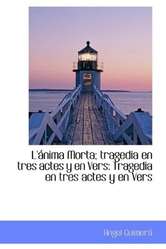 L'ánima Morta; tragedia en tres actes y en Vers: Tragedia en tres actes y en Vers
