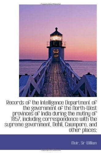 Records of the Intelligence Department of the government of the North-West provinces of India during