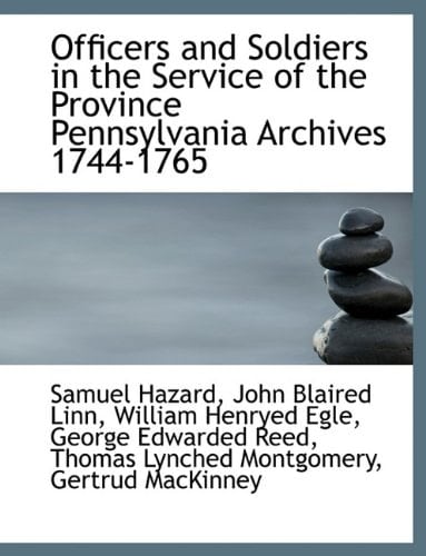 Officers and Soldiers in the Service of the Province Pennsylvania Archives 1744-1765