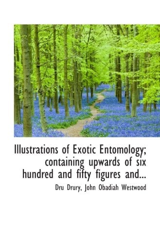 Illustrations of Exotic Entomology; containing upwards of six hundred and fifty figures and...