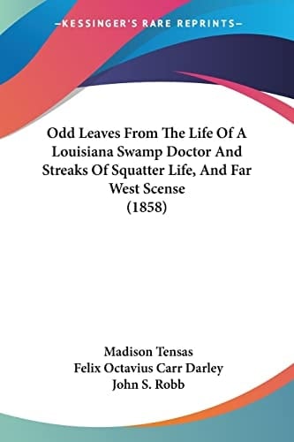 Odd Leaves From The Life Of A Louisiana Swamp Doctor And Streaks Of Squatter Life, And Far West Scense (1858)