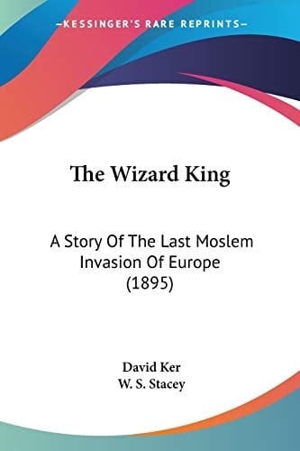The Wizard King: A Story Of The Last Moslem Invasion Of Europe (1895)