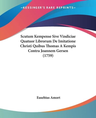 Scutum Kempense Sive Vindiciae Quatuor Librorum De Imitatione Christi Quibus Thomas A Kempis Contra Joannem Gersen (1759) (Latin Edition)
