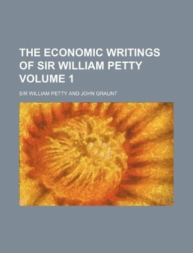 The economic writings of Sir William Petty Volume 1
