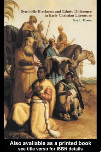 Symbolic Blackness and Ethnic Difference in Early Christian Literature BLACKENED BY THEIR SINS: Early Christian Ethno-Political Rhetorics about Egyptians, Ethiopians, Blacks and Blackness