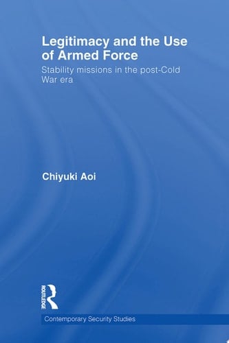Legitimacy and the Use of Armed Force Stability Missions in the Post-Cold War Era