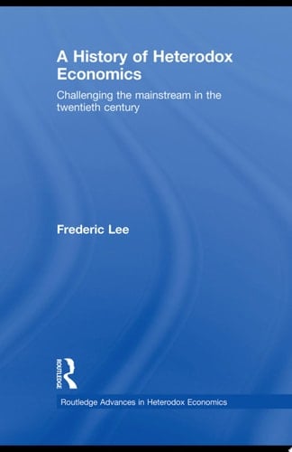 A History of Heterodox Economics Challenging the Mainstream in the Twentieth Century