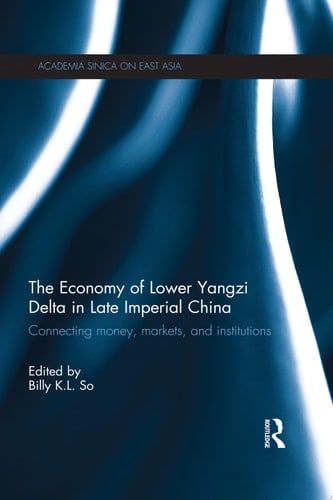 The Economy of Lower Yangzi Delta in Late Imperial China Connecting Money, Markets, and Institutions