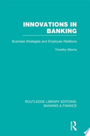 Innovations in Banking (RLE:Banking & Finance) Business Strategies and Employee Relations