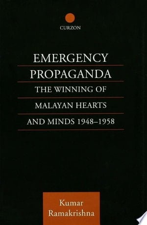 Emergency Propaganda The Winning of Malayan Hearts and Minds 1948-1958