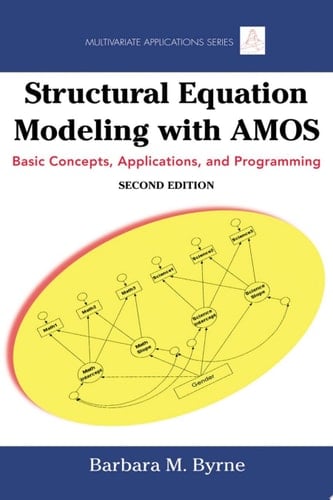 Structural Equation Modeling With AMOS Basic Concepts, Applications, and Programming, Second Edition